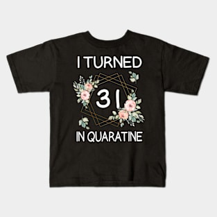 I Turned 31 In Quarantine Floral Kids T-Shirt